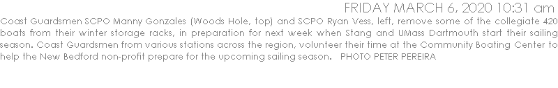 Coast Guardsmen SCPO Manny Gonzales (Woods Hole, top) and SCPO Ryan Vess, left, remove some of the collegiate 420 boats from their winter storage racks, in preparation for next week when Stang and UMass Dartmouth start their sailing season. Coast Guardsmen from various stations across the region, volunteer their time at the Community Boating Center to help the New Bedford non-profit prepare for the upcoming sailing season.   PHOTO PETER PEREIRA