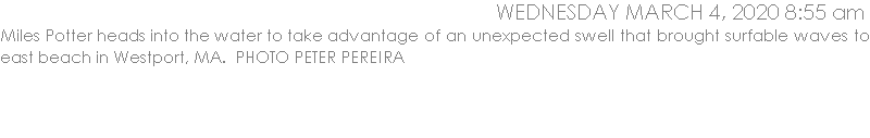 Miles Potter heads into the water to take advantage of an unexpected swell that brought surfable waves to east beach in Westport, MA.  PHOTO PETER PEREIRA