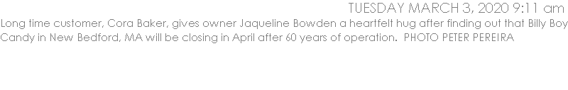 Long time customer, Cora Baker, gives owner Jaqueline Bowden a heartfelt hug after finding out that Billy Boy Candy in New Bedford, MA will be closing in April after 60 years of operation.  PHOTO PETER PEREIRA