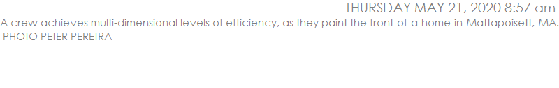 A crew achieves multi-dimensional levels of efficiency, as they paint the front of a home in Mattapoisett, MA.  PHOTO PETER PEREIRA