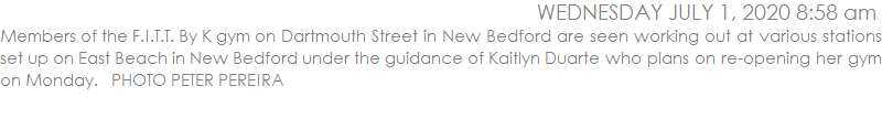 Members of the F.I.T.T. By K gym on Dartmouth Street in New Bedford are seen working out at various stations set up on East Beach in New Bedford under the guidance of Kaitlyn Duarte who plans on re-opening her gym on Monday.   PHOTO PETER PEREIRA