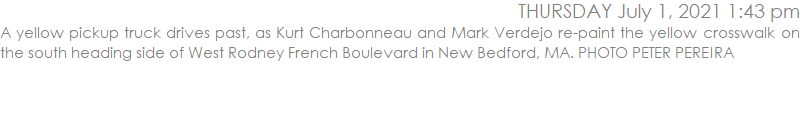 A yellow pickup truck drives past, as Kurt Charbonneau and Mark Verdejo re-paint the yellow crosswalk on the south heading side of West Rodney French Boulevard in New Bedford, MA. PHOTO PETER PEREIRA