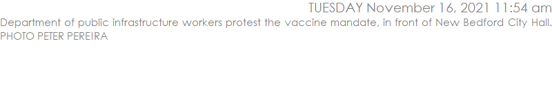Department of public infrastructure workers protest the vaccine mandate, in front of New Bedford City Hall. PHOTO PETER PEREIRA