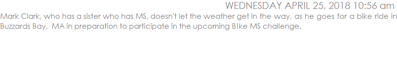Mark Clark, who has a sister who has MS, doesn't let the weather get in the way, as he goes for a bike ride in Buzzards Bay,  MA in preparation to participate in the upcoming BIke MS challenge.