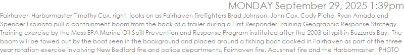Fairhaven Harbormaster Timothy Cox, right, looks on as Fairhaven firefighters Brad Johnson, John Cox, Cody Piche, Ryan Amado and Spencer Espinoza pull a containment boom from the back of a trailer during a First Responder Training Geographic Response Strategy Training exercise by the Mass EPA Marine Oil Spill Prevention and Response Program instituted after the 2003 oil spill in Buzzards Bay.  The boom will be towed out by the boat seen in the background and placed around a fishing boat docked in Fairhaven as part of the three year rotation exercise involving New Bedford fire and police departments, Fairhaven fire, Acushnet fire and the Harbormaster.  PHOTO PETER PEREIRA