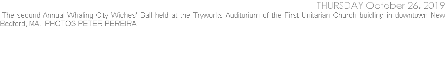 The second Annual Whaling City Wiches' Ball held at the Tryworks Auditorium of the First Unitarian Church buidling in downtown New Bedford, MA.  PHOTOS PETER PEREIRA