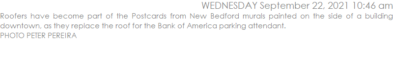 Roofers have become part of the Postcards from New Bedford murals painted on the side of a building downtown, as they replace the roof for the Bank of America parking attendant.