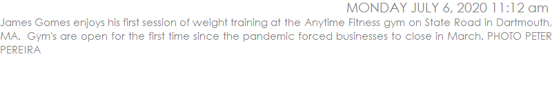 James Gomes enjoys his first session of weight training at the Anytime Fitness gym on State Road in Dartmouth, MA.  Gym's are open for the first time since the pandemic forced businesses to close in March. PHOTO PETER PEREIRA