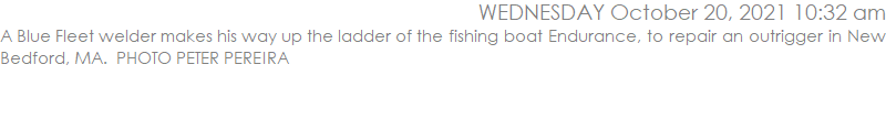 A Blue Fleet welder makes his way up the ladder of the fishing boat Endurance, to repair an outrigger in New Bedford, MA.  PHOTO PETER PEREIRA