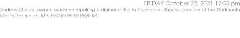 Andrew Khoury, owner, works on repairing a diamond ring in his shop at Khoury Jewelers at the Dartmouth Mall in Dartmouth, MA. PHOTO PETER PEREIRA