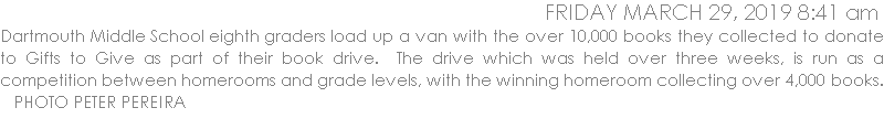 Dartmouth Middle School eighth graders load up a van with the over 10,000 books they collected to donate to Gifts to Give as part of their book drive.  The drive which was held over three weeks, is run as a competition between homerooms and grade levels, with the winning homeroom collecting over 4,000 books.   PHOTO PETER PEREIRA