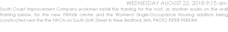 South Coast Improvement Company workmen install the framing for the roof, as another works on the wall framing below, for the new YWKids center and the Women's Single-Occupance Housing addition being constructed next the the YWCA on South Sixth Street in New Bedford, MA. PHOTO PETER PEREIRA