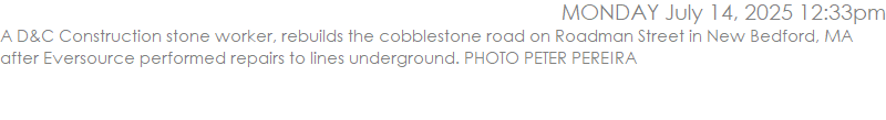 A D&C Construction stone worker, rebuilds the cobblestone road on Roadman Street in New Bedford, MA after Eversource performed repairs to lines underground. PHOTO PETER PEREIRA