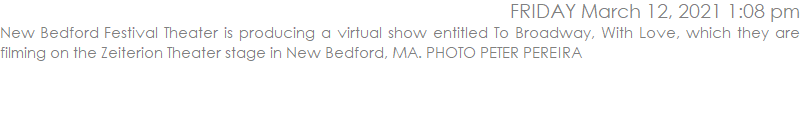 New Bedford Festival Theater is producing a virtual show entitled To Broadway, With Love, which they are filming on the Zeiterion Theater stage in New Bedford, MA. PHOTO PETER PEREIRA