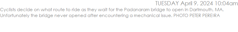 Cyclists decide on what route to ride as they wait for the Padanaram bridge to open in Dartmouth, MA. Unfortunately the bridge never opened after encountering a mechanical issue. PHOTO PETER PEREIRA
