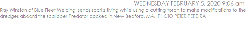 Ray Winston of Blue Fleet Welding, sends sparks flying while using a cutting torch to make modifications to the dredges aboard the scalloper Predator docked in New Bedford, MA.  PHOTO PETER PEREIRA