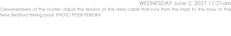 Crewmembers of the Hunter, adjust the tension of the steel cable that runs from the mast to the bow of the New Bedford fishing boat. PHOTO PETER PEREIRA