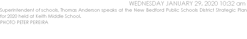 Superintendent of schools, Thomas Anderson speaks at the New Bedford Public Schools District Strategic Plan for 2020 held at Keith Middle School.  PHOTO PETER PEREIRA