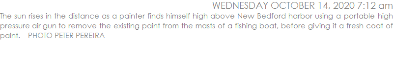 The sun rises in the distance as a painter finds himself high above New Bedford harbor using a portable high pressure air gun to remove the existing paint from the masts of a fishing boat, before giving it a fresh coat of paint.    PHOTO PETER PEREIRA