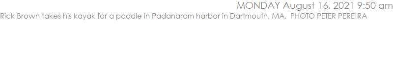 Rick Brown takes his kayak for a paddle in Padanaram harbor in Dartmouth, MA.  PHOTO PETER PEREIRA