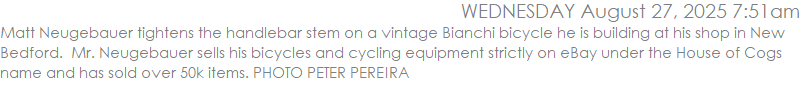 Matt Neugebauer tightens the handlebar stem on a vintage Bianchi bicycle he is building at his shop in New Bedford.  Mr. Neugebauer sells his bicycles and cycling equipment strictly on eBay under the House of Cogs name and has sold over 50k items. PHOTO PETER PEREIRA
