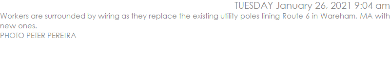 Workers are surrounded by wiring as they replace the existing utility poles lining Route 6 in Wareham, MA with new ones.  