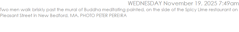 Two men walk briskly past the mural of Buddha meditating painted, on the side of the Spicy Lime restaurant on Pleasant Street in New Bedford, MA. PHOTO PETER PEREIRA