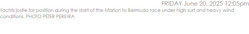 Yachts jostle for position during the start of the Marion to Bermuda race under high surf and heavy wind conditions. PHOTO PETER PEREIRA