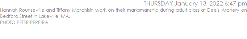 Hannah Rounseville and Tiffany Marchisin work on their marksmanship during adult class at Dee's Archery on Bedford Street in Lakeville, MA.