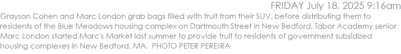 Grayson Cohen and Marc London grab bags filled with fruit from their SUV, before distributing them to residents of the Blue Meadows housing complex on Dartmouth Street in New Bedford. Tabor Academy senior Marc London started Marc's Market last summer to provide fruit to residents of government subsidized housing complexes in New Bedford, MA.  PHOTO PETER PEREIRA