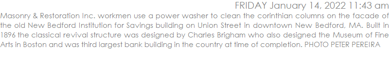 Masonry & Restoration Inc. workmen use a power washer to clean the corinthian columns on the facade of the old New Bedford Institution for Savings building on Union Street in downtown New Bedford, MA. Built in 1896 the classical revival structure was designed by Charles Brigham who also designed the Museum of Fine Arts in Boston and was third largest bank building in the country at time of completion.