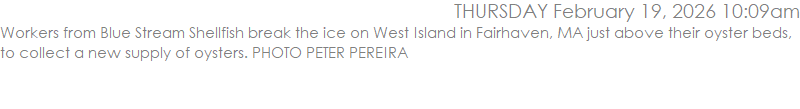 Workers from Blue Stream Shellfish break the ice on West Island in Fairhaven, MA just above their oyster beds, to collect a new supply of oysters. PHOTO PETER PEREIRA