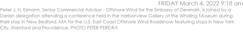 Peter J. H. Esmann, Senior Commercial Advisor - Offshore Wind for the Embassy of Denmark, is joined by a Danish delegation attending a conference held in the Harborview Gallery of the Whaling Museum during their stop in New Bedford, MA for the U.S. East Coast Offshore Wind Roadshow featuring stops in New York City, Stamford and Providence. PHOTO PETER PEREIRA