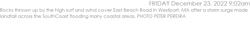 Rocks thrown up by the high surf and wind cover East Beach Road in Westport, MA after a storm surge made landfall across the SouthCoast flooding many coastal areas. PHOTO PETER PEREIRA
