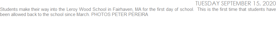 Students make their way into the Leroy Wood School in Fairhaven, MA for the first day of school.  This is the first time that students have been allowed back to the school since March. PHOTOS PETER PEREIRA