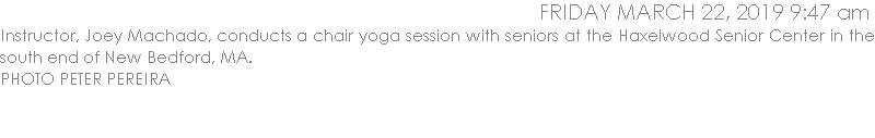 Instructor, Joey Machado, conducts a chair yoga session with seniors at the Haxelwood Senior Center in the south end of New Bedford, MA.  