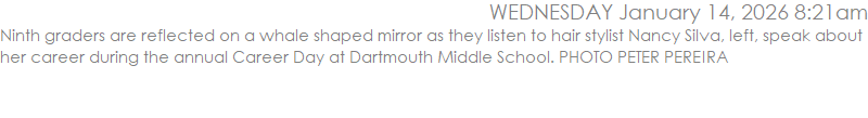 Ninth graders are reflected on a whale shaped mirror as they listen to hair stylist Nancy Silva, left, speak about her career during the annual Career Day at Dartmouth Middle School. PHOTO PETER PEREIRA