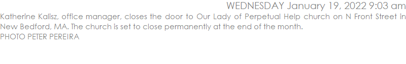 Katherine Kalisz, office manager, closes the door to Our Lady of Perpetual Help church on N Front Street in New Bedford, MA. The church is set to close permanently at the end of the month.