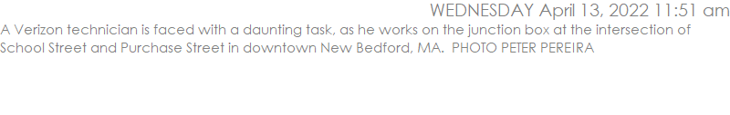 A Verizon technician is faced with a daunting task, as he works on the junction box at the intersection of School Street and Purchase Street in downtown New Bedford, MA.  PHOTO PETER PEREIRA