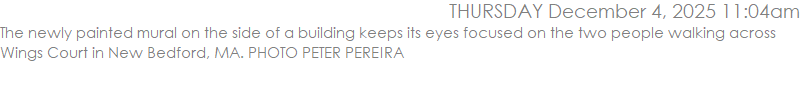 The newly painted mural on the side of a building keeps its eyes focused on the two people walking across Wings Court in New Bedford, MA. PHOTO PETER PEREIRA