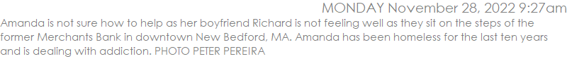 Amanda is not sure how to help as her boyfriend Richard is not feeling well as they sit on the steps of the former Merchants Bank in downtown New Bedford, MA. Amanda has been homeless for the last ten years and is dealing with addiction. PHOTO PETER PEREIRA