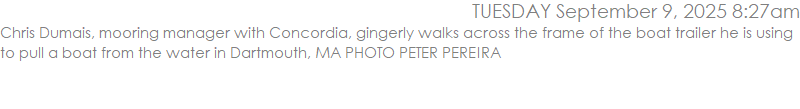 Chris Dumais, mooring manager with Concordia, gingerly walks across the frame of the boat trailer he is using to pull a boat from the water in Dartmouth, MA PHOTO PETER PEREIRA