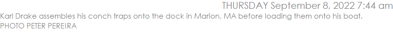 Karl Drake assembles his conch traps onto the dock in Marion, MA before loading them onto his boat. PHOTO PETER PEREIRA