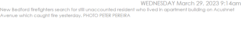New Bedford firefighters search for still unaccounted resident who lived in apartment building on Acushnet Avenue which caught fire yesterday. PHOTO PETER PEREIRA