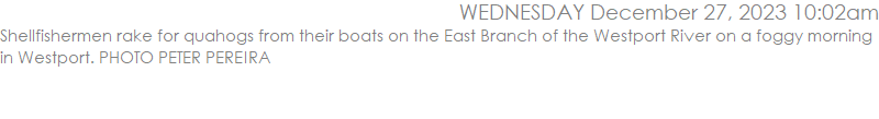 Shellfishermen rake for quahogs from their boats on the East Branch of the Westport River on a foggy morning in Westport. PHOTO PETER PEREIRA
