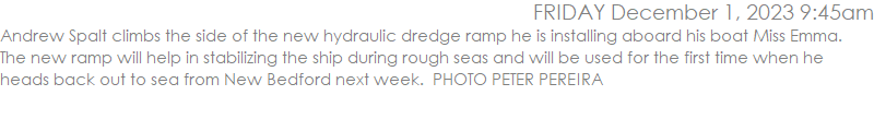 Andrew Spalt climbs the side of the new hydraulic dredge ramp he is installing aboard his boat Miss Emma.  The new ramp will help in stabilizing the ship during rough seas and will be used for the first time when he heads back out to sea from New Bedford next week.  PHOTO PETER PEREIRA