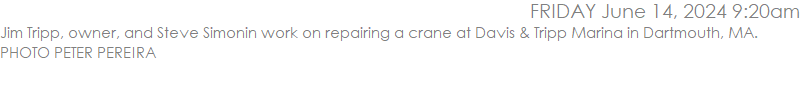 Jim Tripp, owner, and Steve Simonin work on repairing a crane at Davis & Tripp Marina in Dartmouth, MA. PHOTO PETER PEREIRA