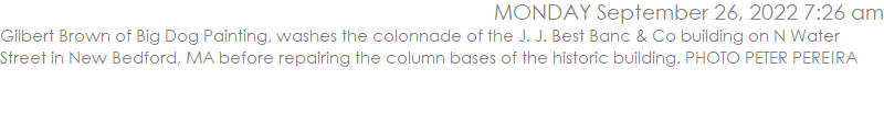 Gilbert Brown of Big Dog Painting, washes the colonnade of the J. J. Best Banc & Co building on N Water Street in New Bedford, MA before repairing the column bases of the historic building. PHOTO PETER PEREIRA