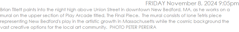 Brian Tillett paints into the night high above Union Street in downtown New Bedford, MA, as he works on a mural on the upper section of Play Arcade titled, The Final Piece.  The mural consists of lone Tetris piece representing New Bedford's play in the artistic growth in Massachusetts while the cosmic background the vast creative options for the local art community.  PHOTO PETER PEREIRA
