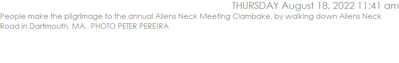 People make the pilgrimage to the annual Allens Neck Meeting Clambake, by walking down Allens Neck Road in Dartmouth, MA.  PHOTO PETER PEREIRA